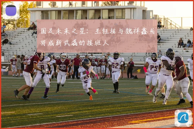 国足未来之星：王钰栋与魏祥鑫或将成新武磊的接班人