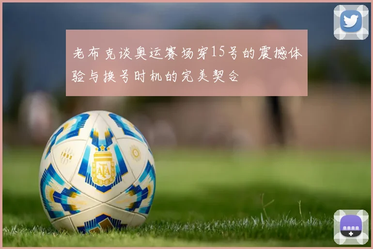 老布克谈奥运赛场穿15号的震撼体验与换号时机的完美契合
